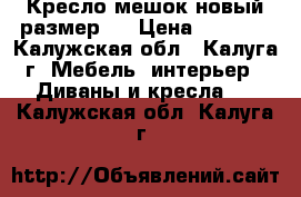  Кресло-мешок новый размер L › Цена ­ 1 400 - Калужская обл., Калуга г. Мебель, интерьер » Диваны и кресла   . Калужская обл.,Калуга г.